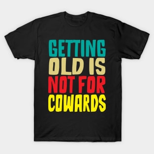 Getting old is not for cowards T-Shirt